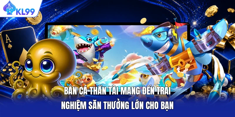 Bắn cá Thần Tài mang đến trải nghiệm săn thưởng lớn cho bạn Bắn cá Thần Tài mang đến trải nghiệm săn thưởng lớn cho bạn